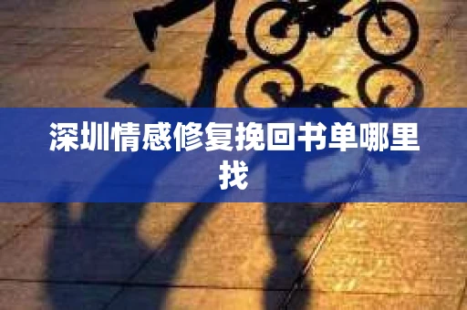 深圳情感修复挽回书单哪里找