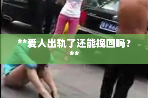 **爱人出轨了还能挽回吗？**