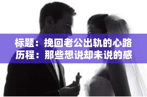 标题：挽回老公出轨的心路历程：那些想说却未说的感言