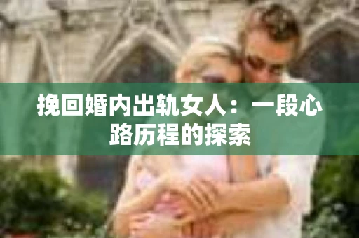 挽回婚内出轨女人：一段心路历程的探索