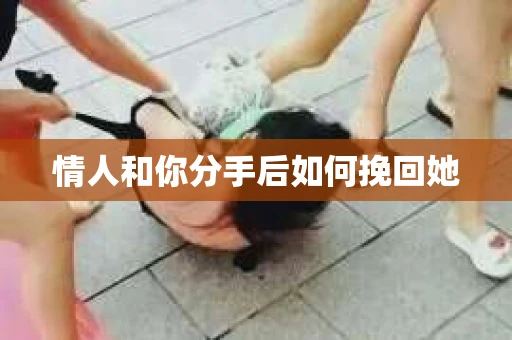 情人和你分手后如何挽回她