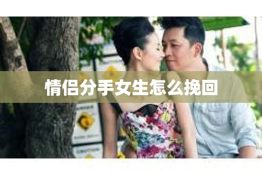情侣分手女生怎么挽回
