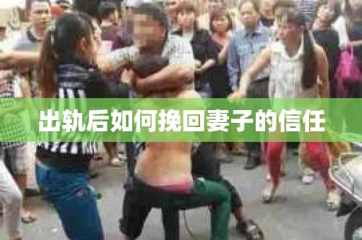 出轨后如何挽回妻子的信任