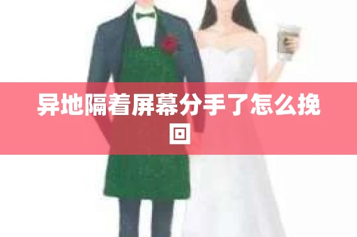 异地隔着屏幕分手了怎么挽回