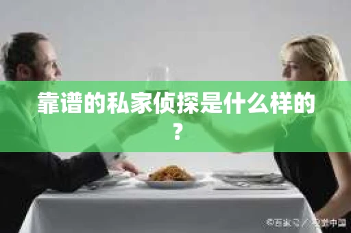 靠谱的私家侦探是什么样的？