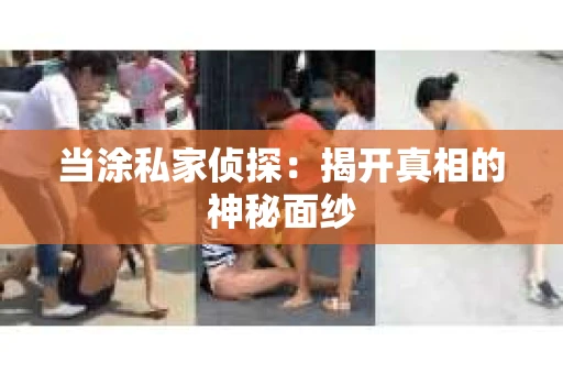 当涂私家侦探：揭开真相的神秘面纱