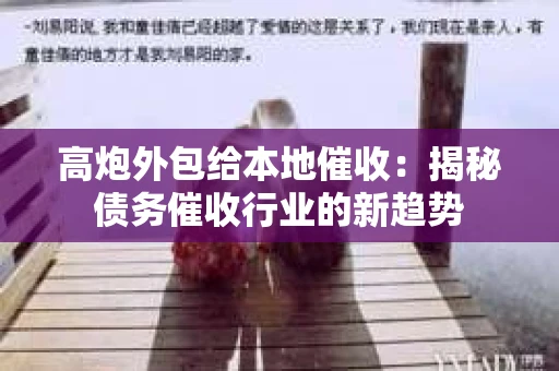 高炮外包给本地催收：揭秘债务催收行业的新趋势