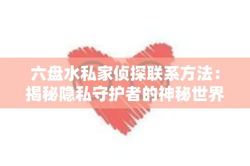 六盘水私家侦探联系方法：揭秘隐私守护者的神秘世界