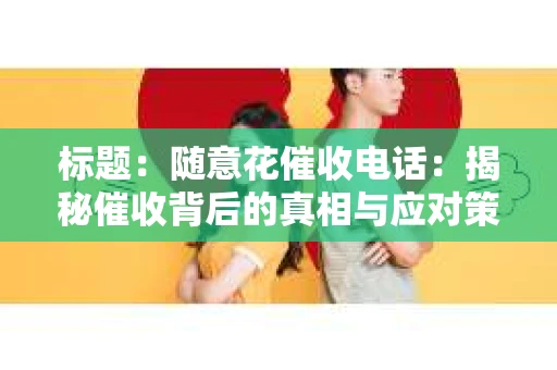 标题：随意花催收电话：揭秘催收背后的真相与应对策略