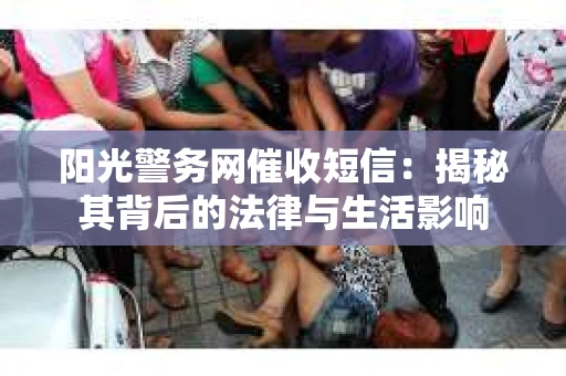阳光警务网催收短信：揭秘其背后的法律与生活影响