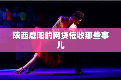 陕西咸阳的网贷催收那些事儿