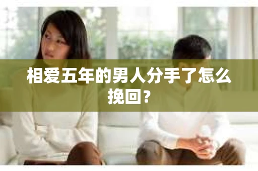 相爱五年的男人分手了怎么挽回？