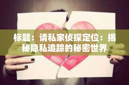 标题：请私家侦探定位：揭秘隐私追踪的秘密世界