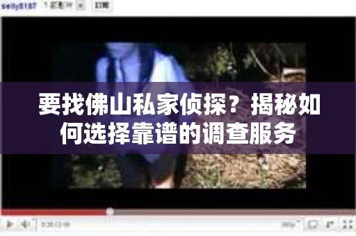 要找佛山私家侦探？揭秘如何选择靠谱的调查服务