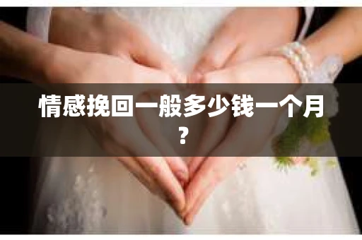 情感挽回一般多少钱一个月？