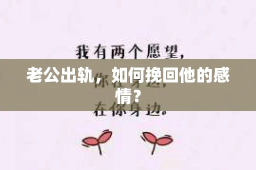 老公出轨，如何挽回他的感情？