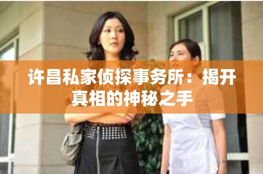 许昌私家侦探事务所：揭开真相的神秘之手