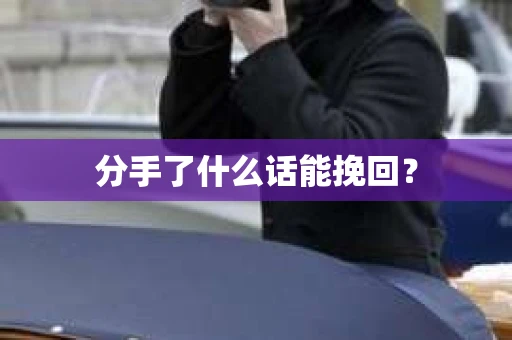 分手了什么话能挽回？