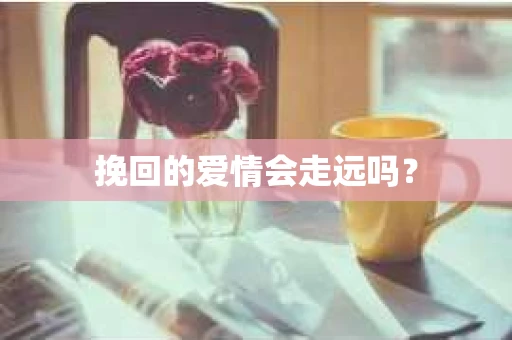 挽回的爱情会走远吗？