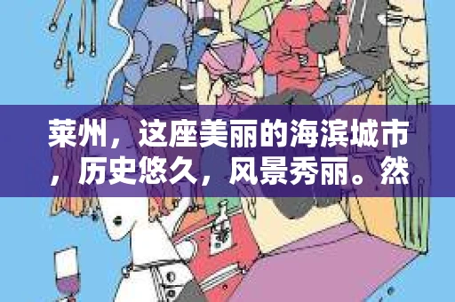 莱州，这座美丽的海滨城市，历史悠久，风景秀丽。然而，在现代社会，人们的生活节奏加快，各种问题也随之而来。有时候，我们可能会遇到一些棘手的问题，需要专业人士的帮助。比如，有些人可能会问：“莱州哪有私家侦探？”今天，我就来和大家聊聊这个话题。