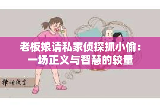 老板娘请私家侦探抓小偷：一场正义与智慧的较量